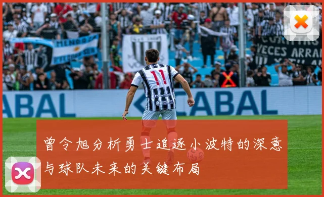 曾令旭分析勇士追逐小波特的深意与球队未来的关键布局