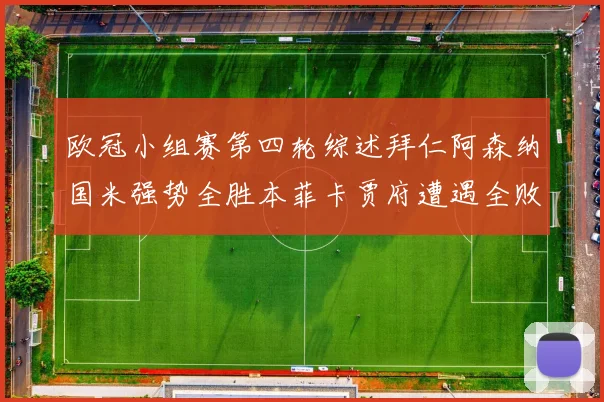 欧冠小组赛第四轮综述拜仁阿森纳国米强势全胜本菲卡贾府遭遇全败困境