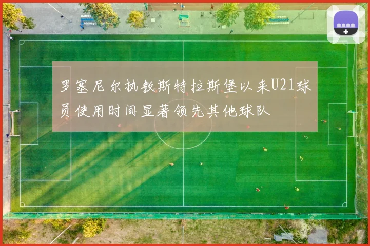 罗塞尼尔执教斯特拉斯堡以来U21球员使用时间显著领先其他球队
