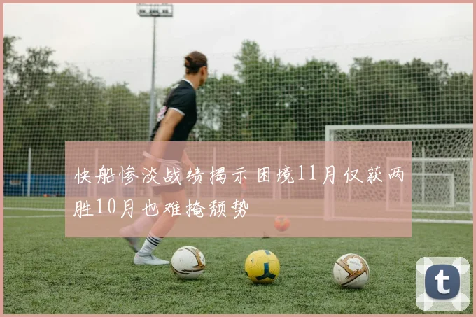 快船惨淡战绩揭示困境11月仅获两胜10月也难掩颓势