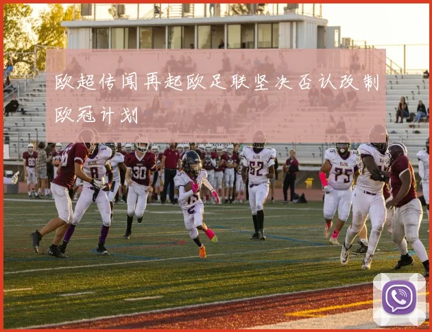欧超传闻再起欧足联坚决否认改制欧冠计划